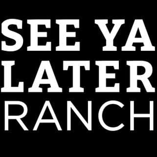 SEE YA LATER RANCH